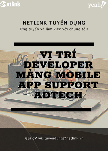 NETLINK IS HIRING DEVELOPERS FOR MOBILE APP SUPPORT ADTECH – INCOME RANGE: 20-25 MILLION VND – IMMEDIATE START