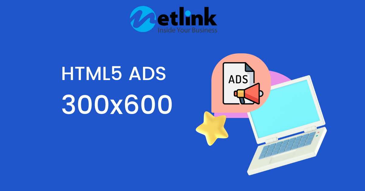 HTML5 Ads 300×600: Tận Dụng Không Gian Lớn Cho Hiệu Quả Quảng Cáo