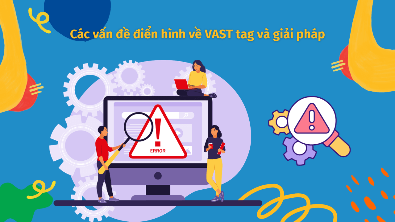 Các vấn đề điển hình về VAST tag và giải pháp